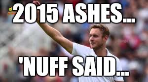 Stuart Broad 60- all out meme | 2015 ASHES... 'NUFF SAID... | image tagged in cricket,england,australia,the ashes | made w/ Imgflip meme maker