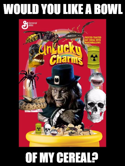 I got plenty for everybody that wants a bowl... | WOULD YOU LIKE A BOWL OF MY CEREAL? | image tagged in unlucky charms | made w/ Imgflip meme maker