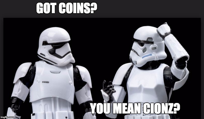 stormtrooper | GOT COINS? YOU MEAN CIONZ? | image tagged in stormtrooper | made w/ Imgflip meme maker