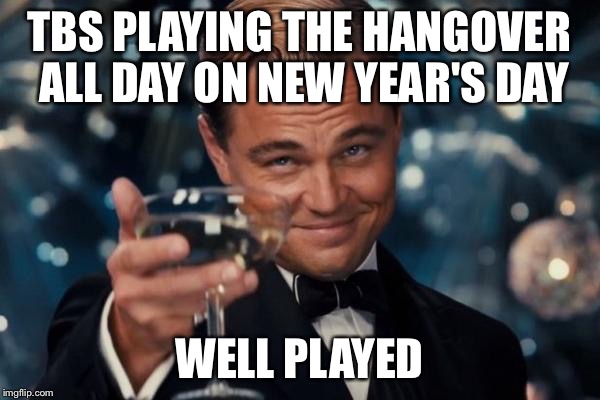 Leonardo Dicaprio Cheers Meme | TBS PLAYING THE HANGOVER ALL DAY ON NEW YEAR'S DAY WELL PLAYED | image tagged in memes,leonardo dicaprio cheers | made w/ Imgflip meme maker