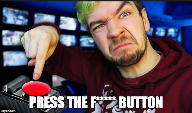 PRESS THE F***** BUTTON | image tagged in press button | made w/ Imgflip meme maker