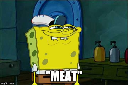 Don't You Squidward Meme | "MEAT" | image tagged in memes,dont you squidward | made w/ Imgflip meme maker