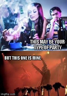 THIS MAY BE YOUR TYPE OF PARTY BUT THIS ONE IS MINE | image tagged in heavy metal | made w/ Imgflip meme maker