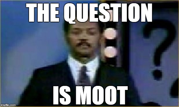THE QUESTION IS MOOT | made w/ Imgflip meme maker
