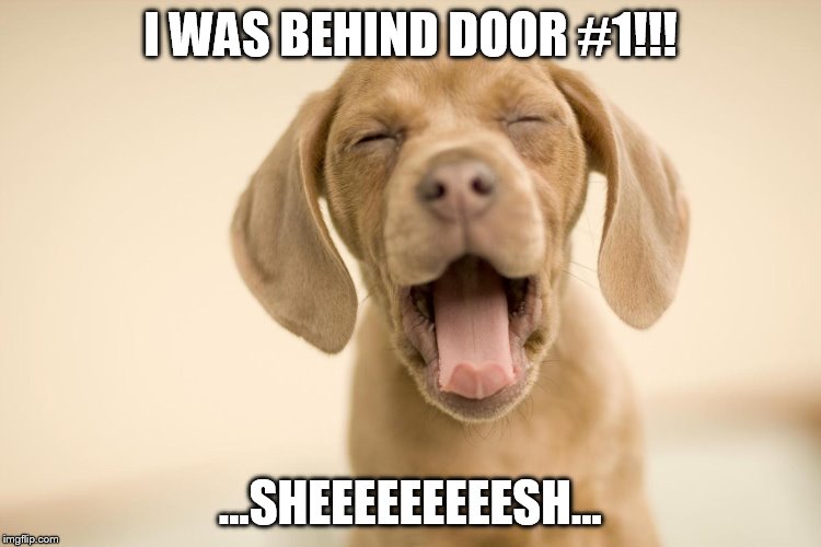I WAS BEHIND DOOR #1!!! ...SHEEEEEEEEESH... | made w/ Imgflip meme maker