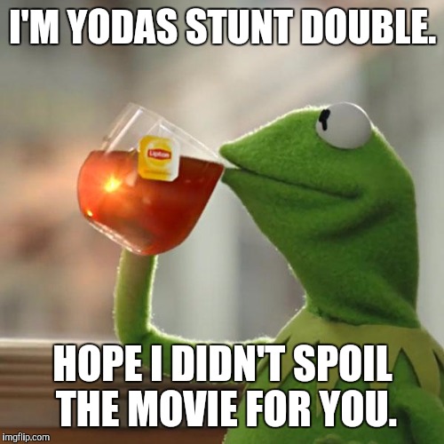 But That's None Of My Business Meme | I'M YODAS STUNT DOUBLE. HOPE I DIDN'T SPOIL THE MOVIE FOR YOU. | image tagged in memes,but thats none of my business,kermit the frog | made w/ Imgflip meme maker