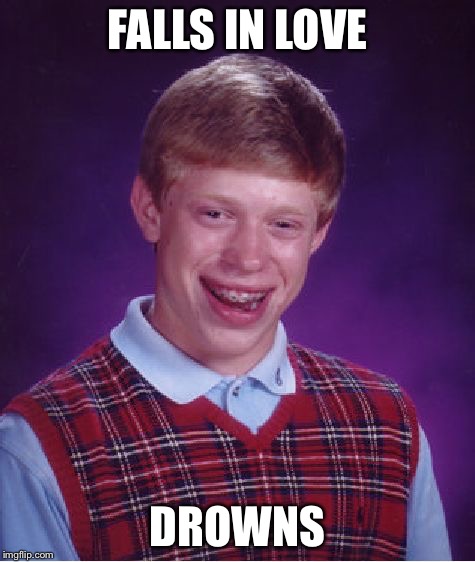 Bad Luck Brian Meme | FALLS IN LOVE DROWNS | image tagged in memes,bad luck brian | made w/ Imgflip meme maker