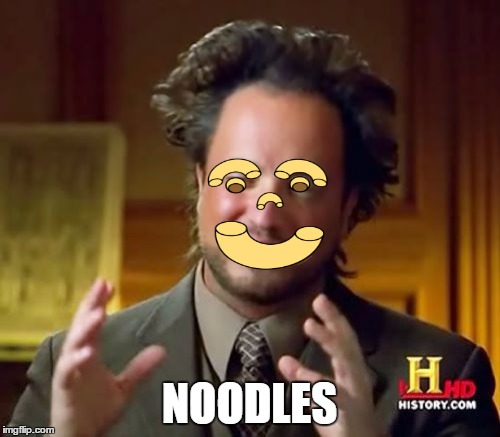 Noodles | NOODLES | image tagged in memes,ancient aliens,noodles,angry noodle,funny,aliens | made w/ Imgflip meme maker