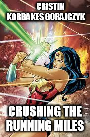 Wonder Woman | CRISTIN KORBAKES GORAJCZYK CRUSHING THE RUNNING MILES | image tagged in wonder woman | made w/ Imgflip meme maker