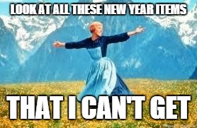 Look At All These Meme | LOOK AT ALL THESE NEW YEAR ITEMS THAT I CAN'T GET | image tagged in memes,look at all these | made w/ Imgflip meme maker