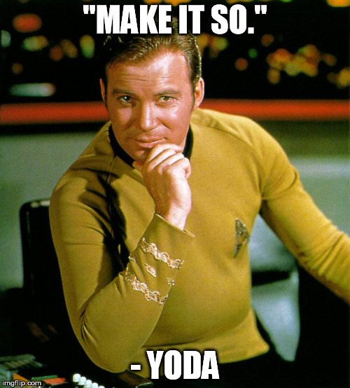 BSG FTW | "MAKE IT SO." - YODA | image tagged in captain kirk,star trek,yoda,star wars,battlestar galactica,quote | made w/ Imgflip meme maker