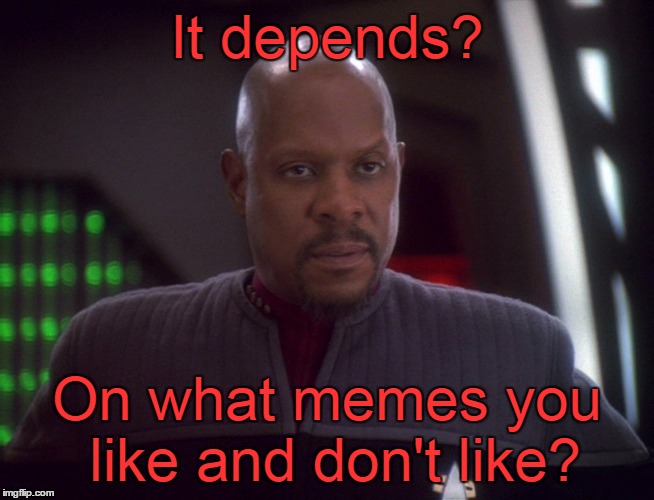 It depends? On what memes you like and don't like? | made w/ Imgflip meme maker