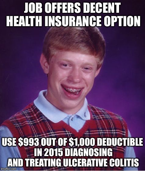 Bad Luck Brian Meme | JOB OFFERS DECENT HEALTH INSURANCE OPTION USE $993 OUT OF $1,000 DEDUCTIBLE IN 2015 DIAGNOSING AND TREATING ULCERATIVE COLITIS | image tagged in memes,bad luck brian,AdviceAnimals | made w/ Imgflip meme maker