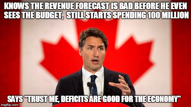 Justin Trudeau | KNOWS THE REVENUE FORECAST IS BAD BEFORE HE EVEN SEES THE BUDGET,  STILL STARTS SPENDING 100 MILLION SAYS "TRUST ME, DEFICITS ARE GOOD FOR T | image tagged in justin trudeau | made w/ Imgflip meme maker