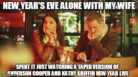 NEW YEAR'S EVE ALONE WITH MY WIFE SPENT IT JUST WATCHING A TAPED VERSION OF ANDERSON COOPER AND KATHY GRIFFIN NEW YEAR LIVE | image tagged in couple alone on new years | made w/ Imgflip meme maker