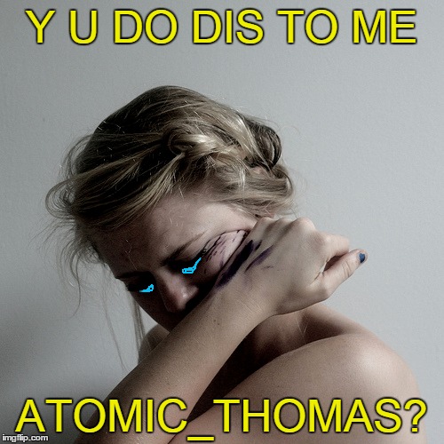Y U DO DIS TO ME ATOMIC_THOMAS? | made w/ Imgflip meme maker