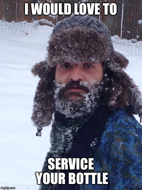 Mountain Man Michael | I WOULD LOVE TO SERVICE YOUR BOTTLE | image tagged in mountain man michael | made w/ Imgflip meme maker