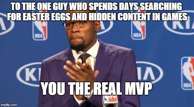 You The Real MVP | TO THE ONE GUY WHO SPENDS DAYS SEARCHING FOR EASTER EGGS AND HIDDEN CONTENT IN GAMES YOU THE REAL MVP | image tagged in memes,you the real mvp | made w/ Imgflip meme maker