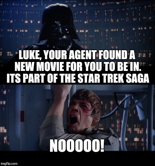 Star Wars No | LUKE, YOUR AGENT FOUND A NEW MOVIE FOR YOU TO BE IN. ITS PART OF THE STAR TREK SAGA NOOOOO! | image tagged in memes,star wars no | made w/ Imgflip meme maker