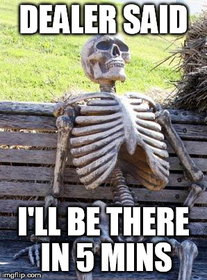 Waiting Skeleton Meme | DEALER SAID I'LL BE THERE IN 5 MINS | image tagged in memes,waiting skeleton | made w/ Imgflip meme maker