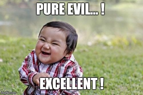 Evil Toddler Meme | PURE EVIL... ! EXCELLENT ! | image tagged in memes,evil toddler | made w/ Imgflip meme maker