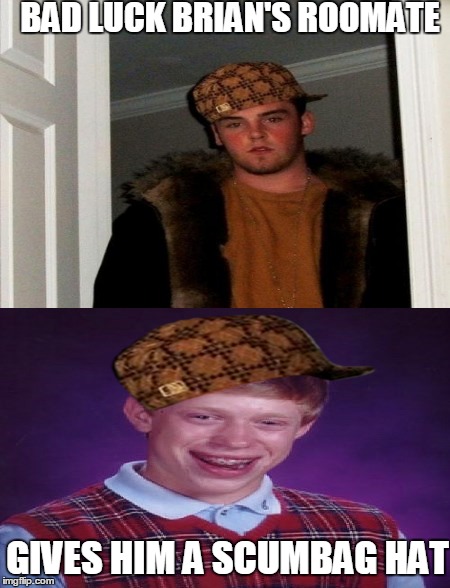 BAD LUCK BRIAN'S ROOMATE GIVES HIM A SCUMBAG HAT | made w/ Imgflip meme maker
