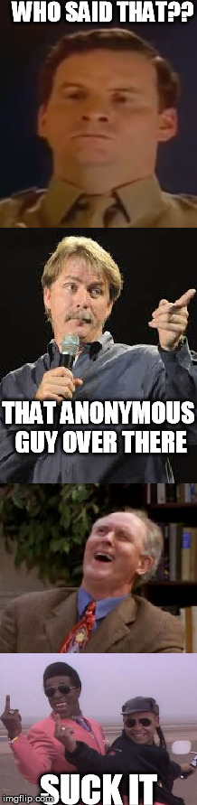 WHO SAID THAT?? THAT ANONYMOUS GUY OVER THERE SUCK IT | made w/ Imgflip meme maker