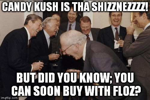 Laughing Men In Suits Meme | CANDY KUSH IS THA SHIZZNEZZZZ! BUT DID YOU KNOW; YOU CAN SOON BUY WITH FLOZ? | image tagged in memes,laughing men in suits | made w/ Imgflip meme maker