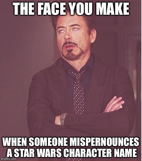 Face You Make Robert Downey Jr | THE FACE YOU MAKE WHEN SOMEONE MISPERNOUNCES A STAR WARS CHARACTER NAME | image tagged in memes,face you make robert downey jr | made w/ Imgflip meme maker