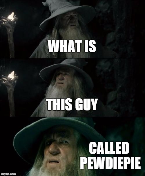 Confused Gandalf | WHAT IS THIS GUY CALLED PEWDIEPIE | image tagged in memes,confused gandalf | made w/ Imgflip meme maker