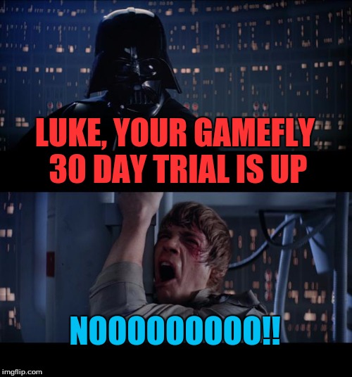Star Wars No | LUKE, YOUR GAMEFLY 30 DAY TRIAL IS UP NOOOOOOOOO!! | image tagged in memes,star wars no | made w/ Imgflip meme maker