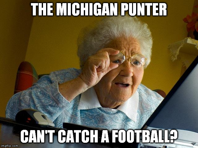 Grandma Finds The Internet Meme | THE MICHIGAN PUNTER CAN'T CATCH A FOOTBALL? | image tagged in memes,grandma finds the internet | made w/ Imgflip meme maker