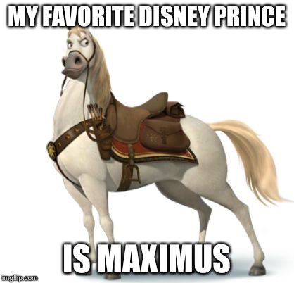 Disney Prince Maximus | MY FAVORITE DISNEY PRINCE IS MAXIMUS | image tagged in disney prince maximus | made w/ Imgflip meme maker