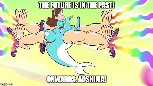 Aoshima | THE FUTURE IS IN THE PAST! ONWARDS, AOSHIMA! | image tagged in memes | made w/ Imgflip meme maker