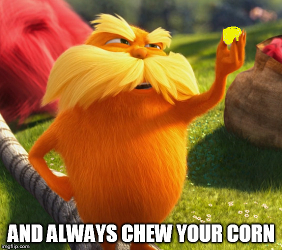 AND ALWAYS CHEW YOUR CORN | made w/ Imgflip meme maker