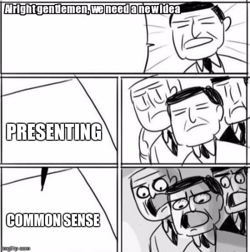 Alright Gentlemen We Need A New Idea | PRESENTING COMMON SENSE | image tagged in memes,alright gentlemen we need a new idea | made w/ Imgflip meme maker