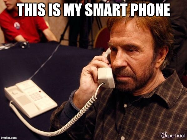 Chuck Norris Phone Meme | THIS IS MY SMART PHONE | image tagged in chuck norris phone | made w/ Imgflip meme maker