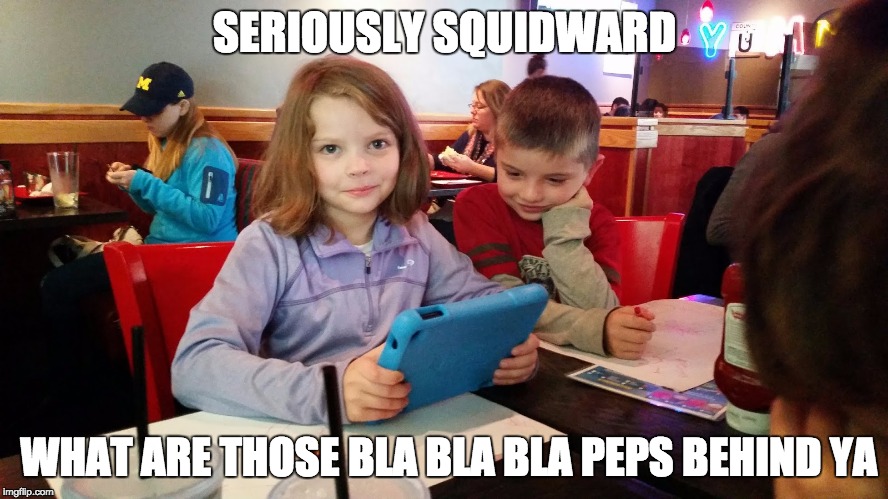 Kindle Fire Kid | SERIOUSLY SQUIDWARD WHAT ARE THOSE BLA BLA BLA PEPS BEHIND YA | image tagged in kindle fire kid | made w/ Imgflip meme maker