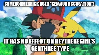 Ash Facepalm | CAMERONMERRICK USED "GENWUN ACCUSATION"! IT HAS NO EFFECT ON HEYTHEREGIRL'S GENTHREE TYPE | image tagged in ash facepalm | made w/ Imgflip meme maker