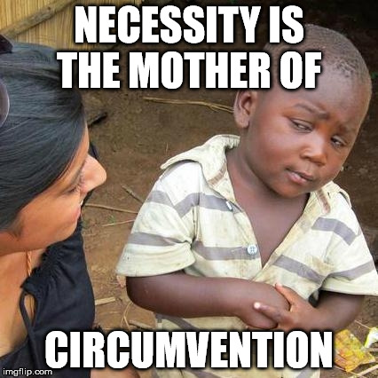Third World Skeptical Kid Meme | NECESSITY IS THE MOTHER OF CIRCUMVENTION | image tagged in memes,third world skeptical kid | made w/ Imgflip meme maker