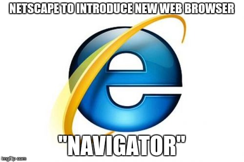 NETSCAPE TO INTRODUCE NEW WEB BROWSER "NAVIGATOR" | made w/ Imgflip meme maker