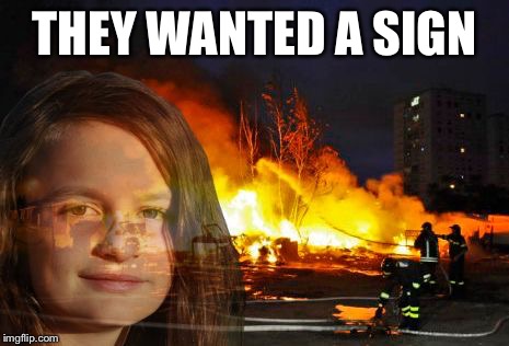 Disaster Lady | THEY WANTED A SIGN | image tagged in disaster lady | made w/ Imgflip meme maker