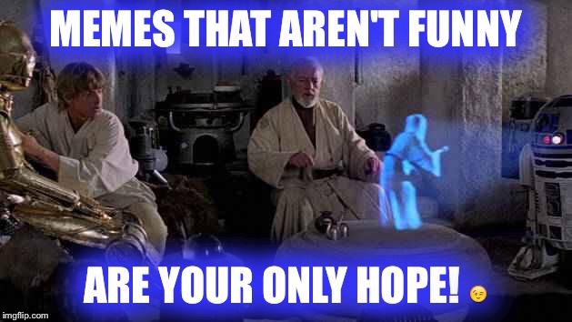 Front page stratagy | MEMES THAT AREN'T FUNNY ARE YOUR ONLY HOPE!  | image tagged in star wars | made w/ Imgflip meme maker