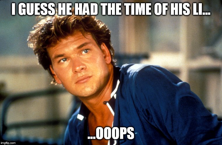 I GUESS HE HAD THE TIME OF HIS LI... ...OOOPS | made w/ Imgflip meme maker