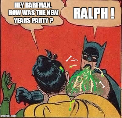 Barfman Splashing Robin | HEY BARFMAN, HOW WAS THE NEW YEARS PARTY ? RALPH ! | image tagged in memes,batman slapping robin,barfman | made w/ Imgflip meme maker