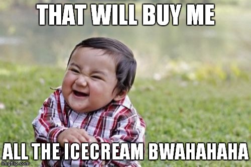 Evil Toddler Meme | THAT WILL BUY ME ALL THE ICECREAM BWAHAHAHA | image tagged in memes,evil toddler | made w/ Imgflip meme maker