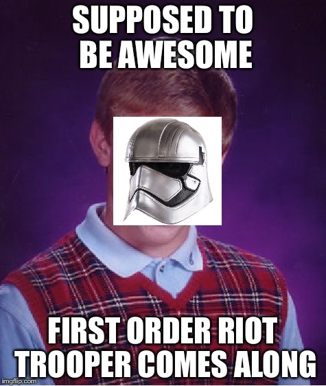 Bad Luck Brian Meme | SUPPOSED TO BE AWESOME FIRST ORDER RIOT TROOPER COMES ALONG | image tagged in memes,bad luck brian | made w/ Imgflip meme maker