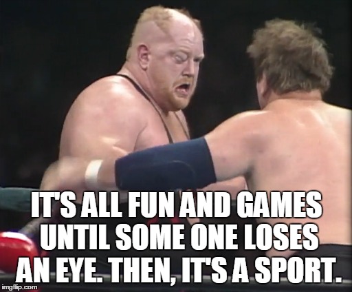 IT'S ALL FUN AND GAMES UNTIL SOME ONE LOSES AN EYE. THEN, IT'S A SPORT. | image tagged in vader,hansen,eye,fun,sport | made w/ Imgflip meme maker