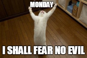 Victory Monday | MONDAY I SHALL FEAR NO EVIL | image tagged in victory monday | made w/ Imgflip meme maker
