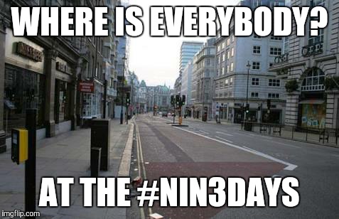 deserted city street | WHERE IS EVERYBODY? AT THE #NIN3DAYS | image tagged in deserted city street | made w/ Imgflip meme maker